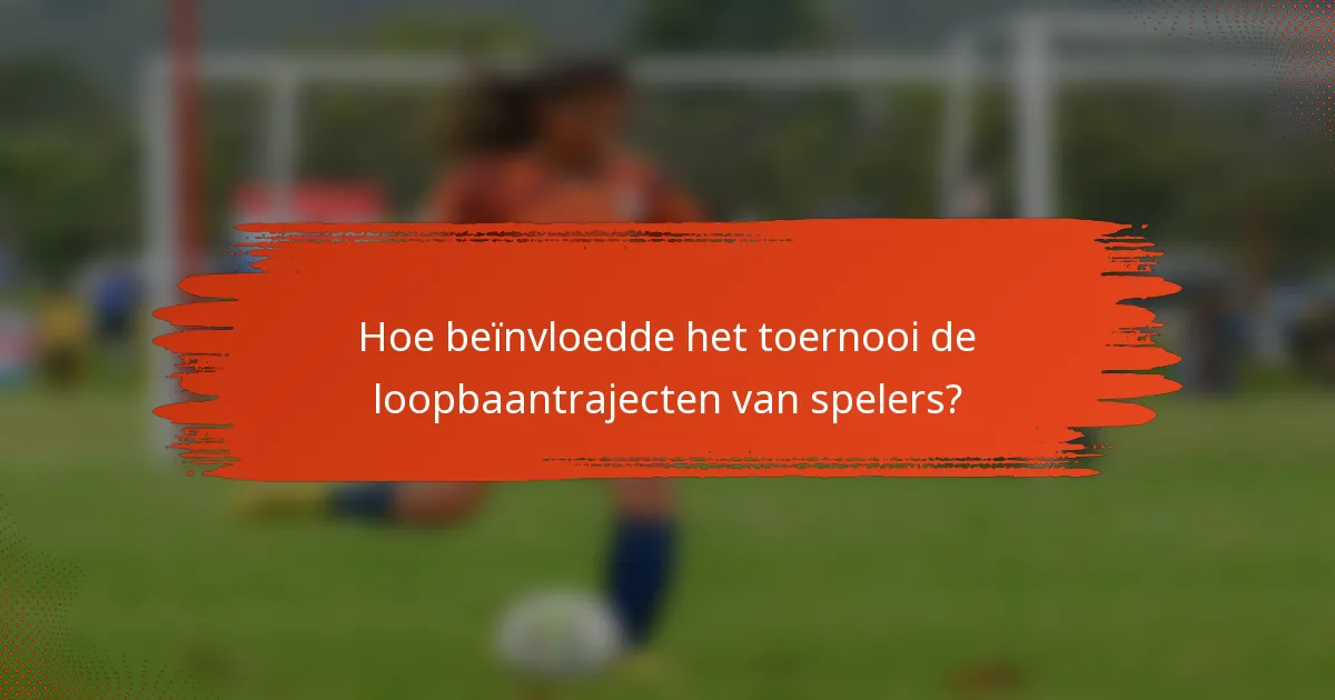 Hoe beïnvloedde het toernooi de loopbaantrajecten van spelers?