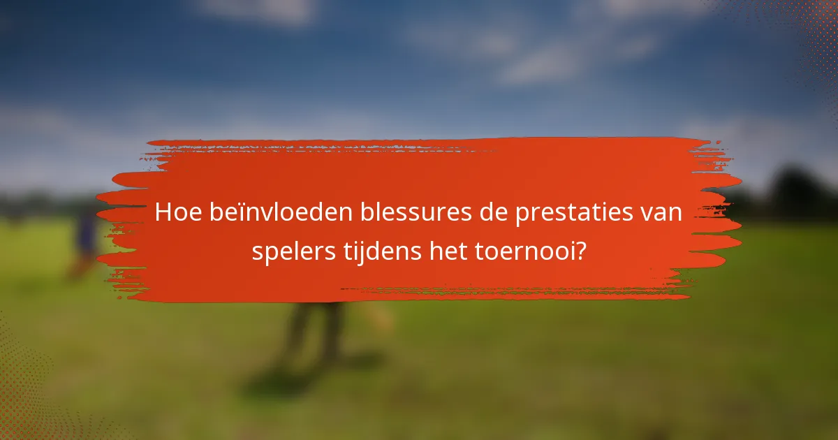 Hoe beïnvloeden blessures de prestaties van spelers tijdens het toernooi?