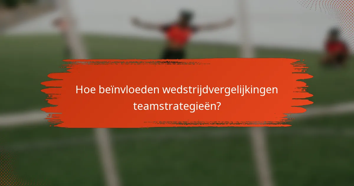 Hoe beïnvloeden wedstrijdvergelijkingen teamstrategieën?