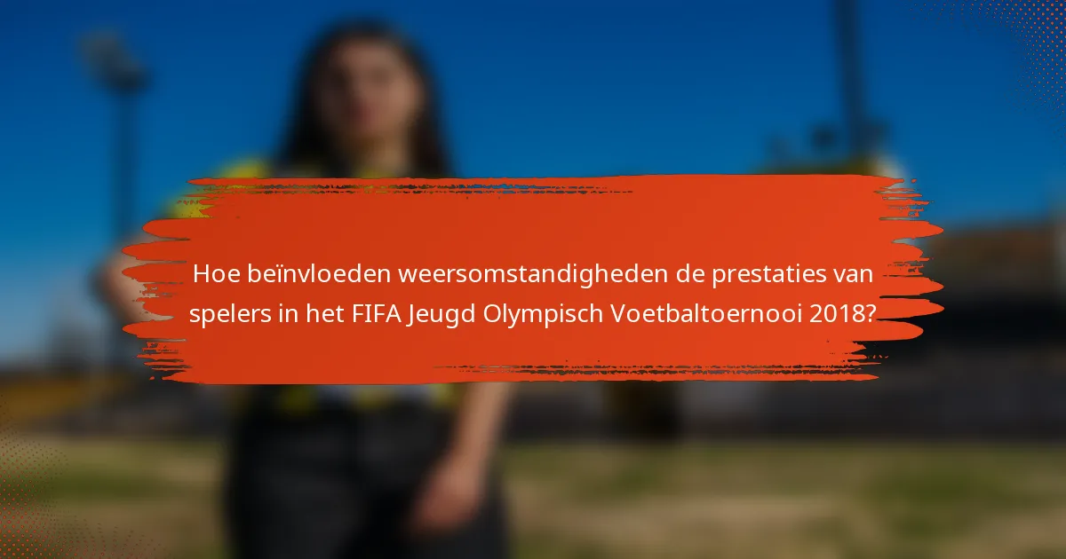 Hoe beïnvloeden weersomstandigheden de prestaties van spelers in het FIFA Jeugd Olympisch Voetbaltoernooi 2018?