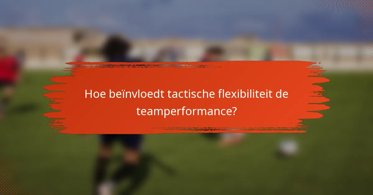 Hoe beïnvloedt tactische flexibiliteit de teamperformance?