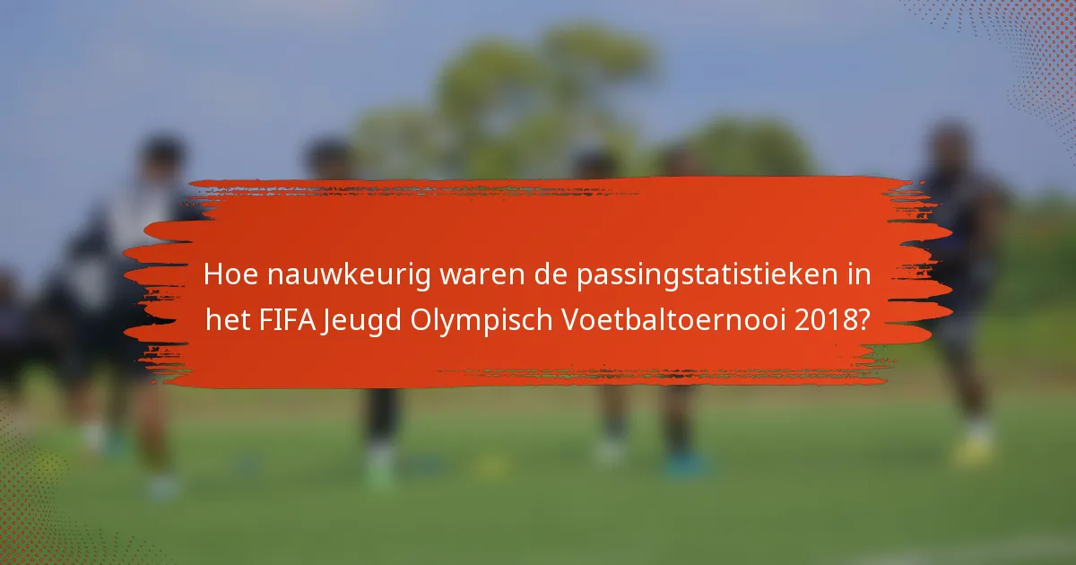 Hoe nauwkeurig waren de passingstatistieken in het FIFA Jeugd Olympisch Voetbaltoernooi 2018?