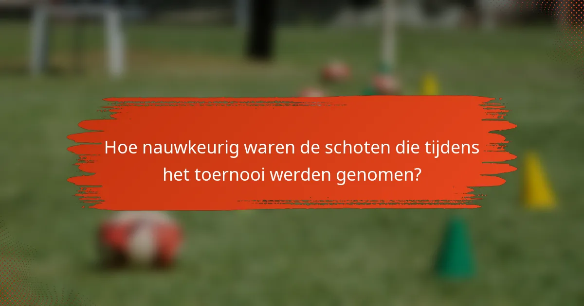 Hoe nauwkeurig waren de schoten die tijdens het toernooi werden genomen?