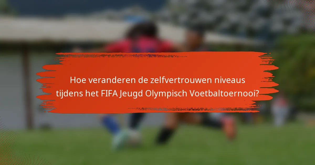 Hoe veranderen de zelfvertrouwen niveaus tijdens het FIFA Jeugd Olympisch Voetbaltoernooi?
