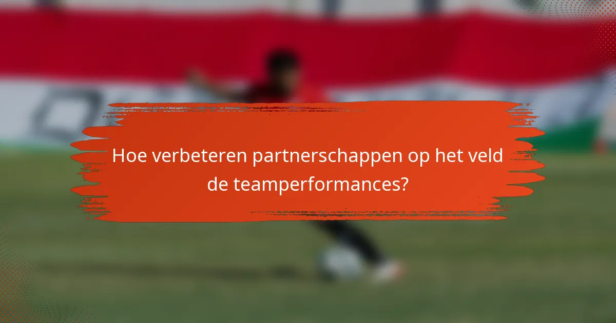 Hoe verbeteren partnerschappen op het veld de teamperformances?