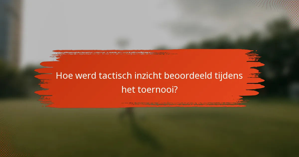 Hoe werd tactisch inzicht beoordeeld tijdens het toernooi?
