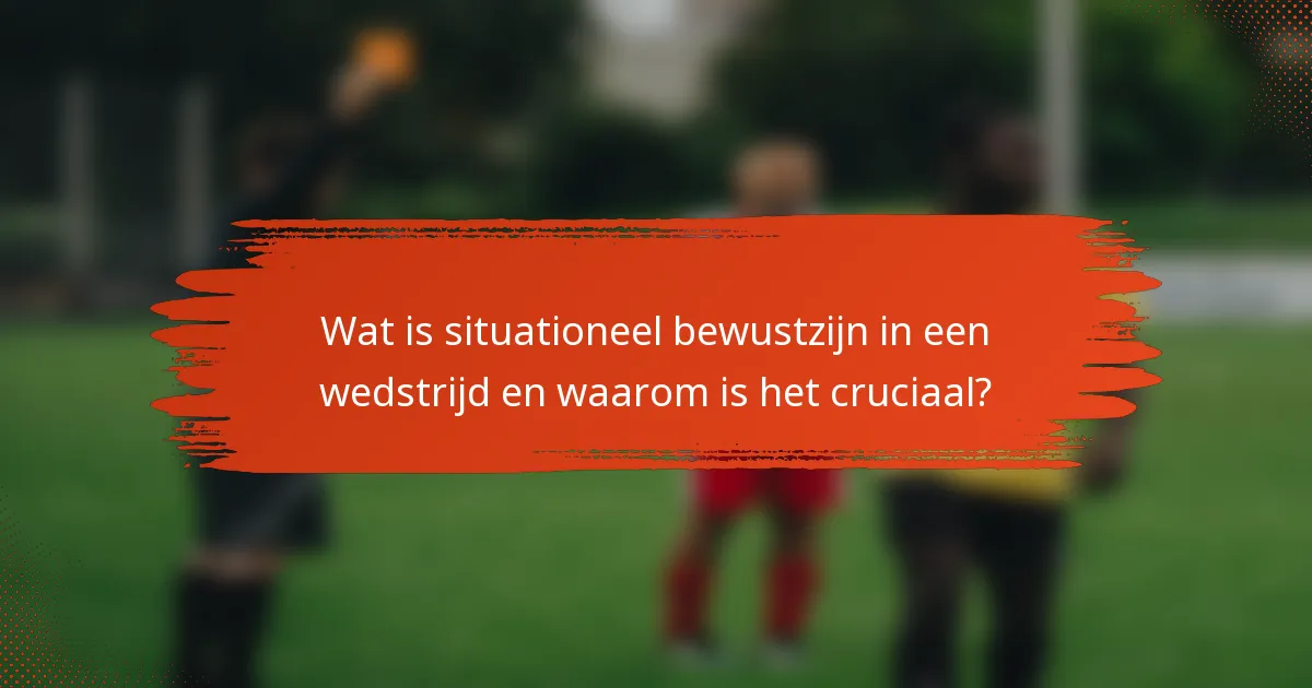 Wat is situationeel bewustzijn in een wedstrijd en waarom is het cruciaal?
