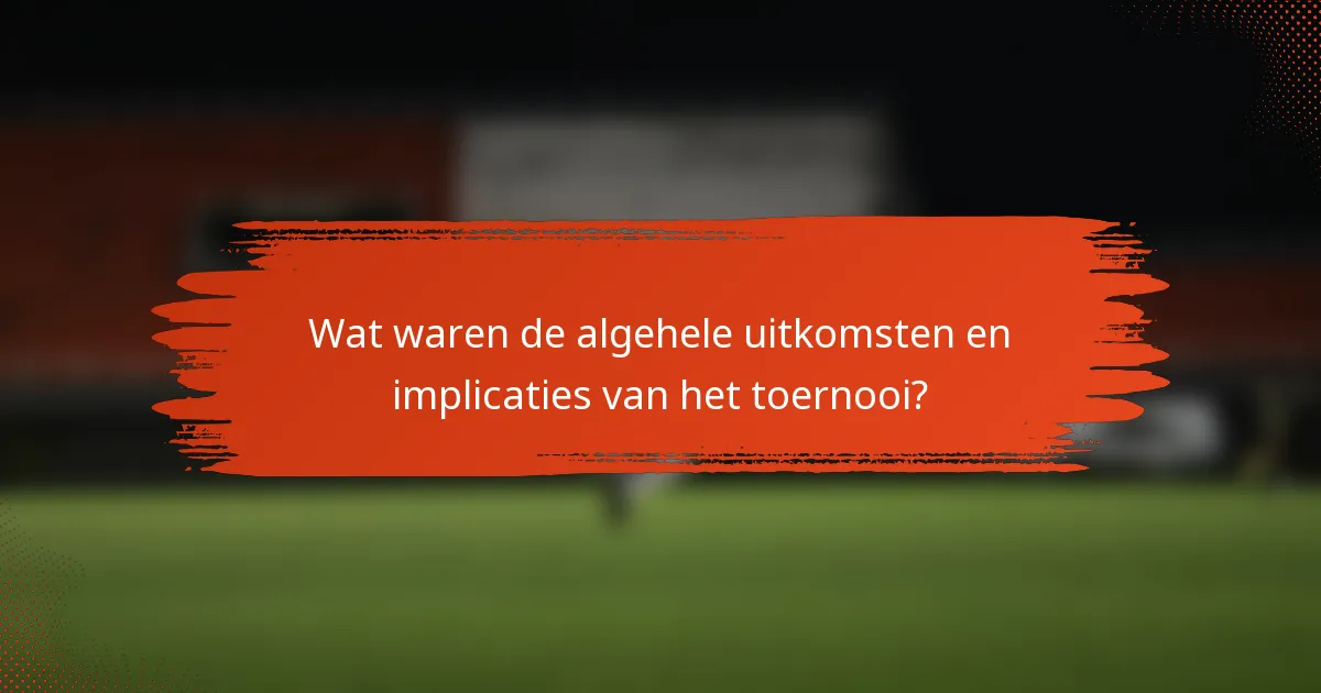 Wat waren de algehele uitkomsten en implicaties van het toernooi?
