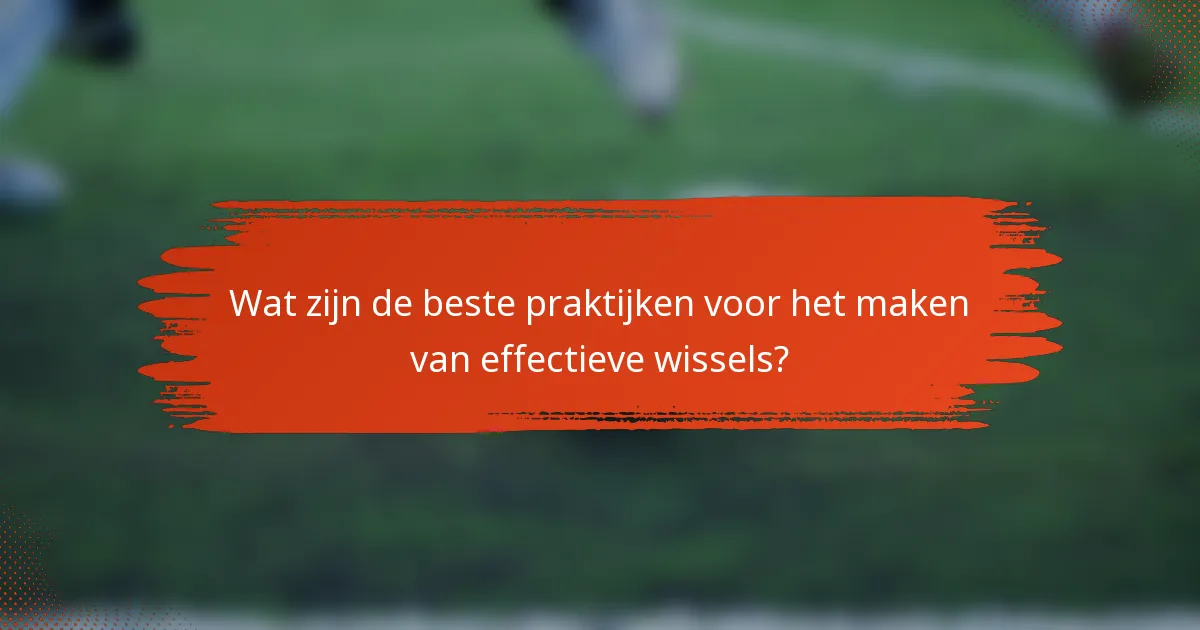 Wat zijn de beste praktijken voor het maken van effectieve wissels?