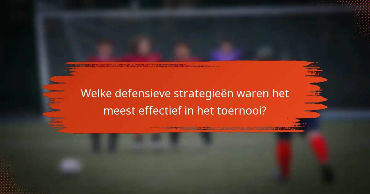 Welke defensieve strategieën waren het meest effectief in het toernooi?