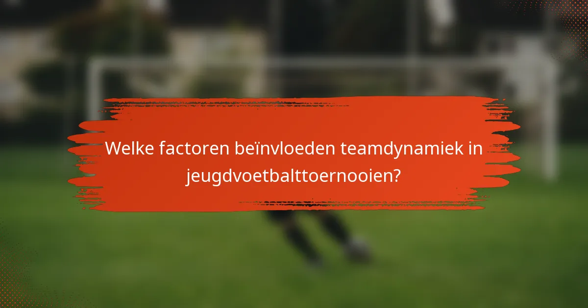 Welke factoren beïnvloeden teamdynamiek in jeugdvoetbalttoernooien?