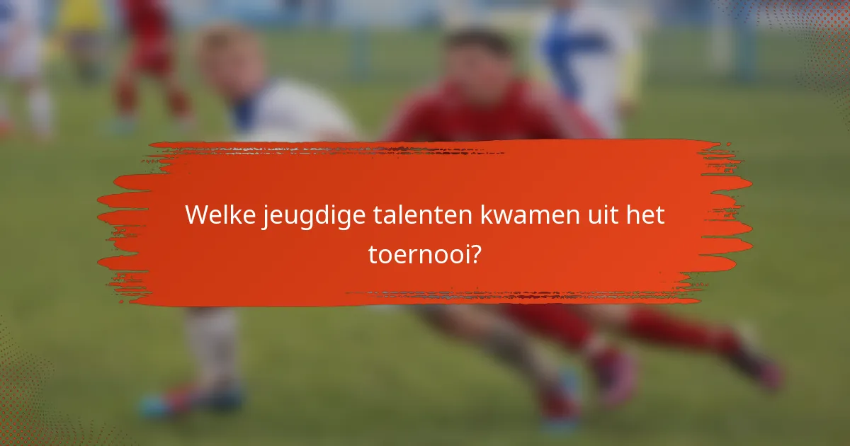 Welke jeugdige talenten kwamen uit het toernooi?