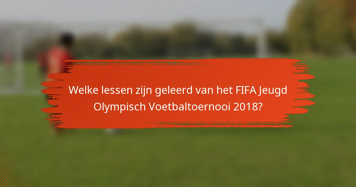 Welke lessen zijn geleerd van het FIFA Jeugd Olympisch Voetbaltoernooi 2018?