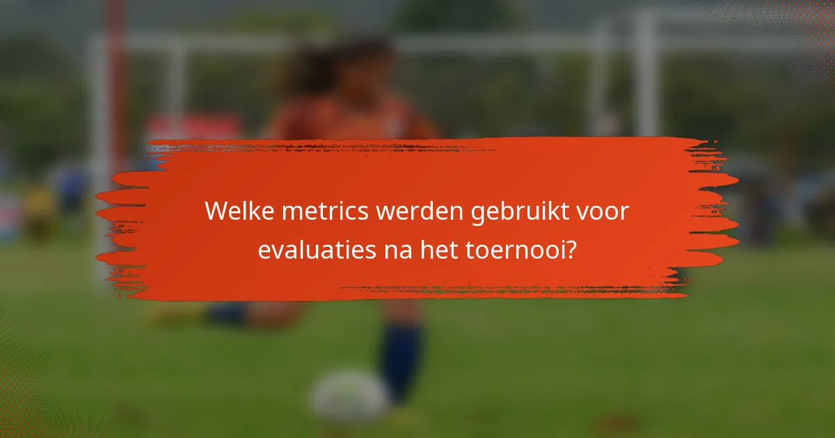 Welke metrics werden gebruikt voor evaluaties na het toernooi?