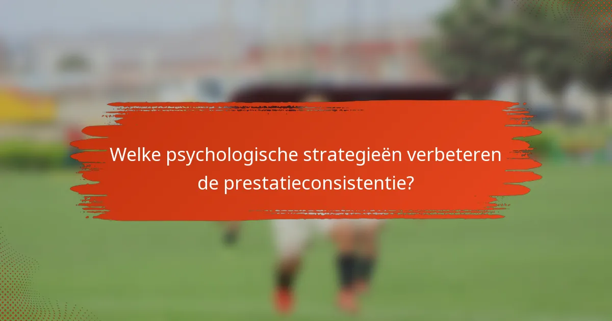 Welke psychologische strategieën verbeteren de prestatieconsistentie?