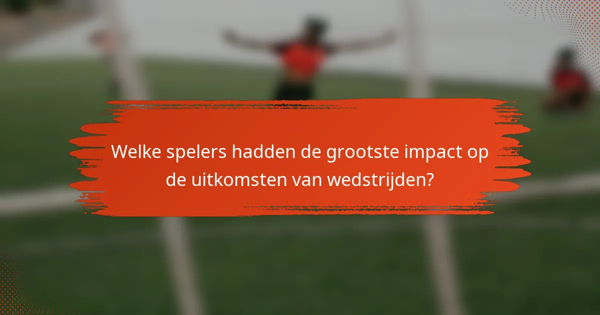 Welke spelers hadden de grootste impact op de uitkomsten van wedstrijden?