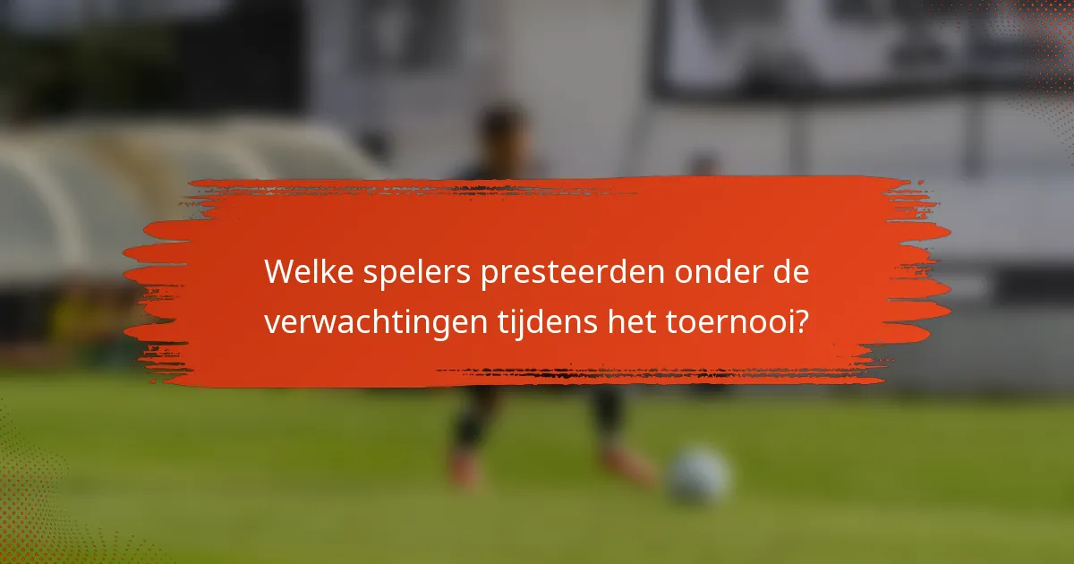 Welke spelers presteerden onder de verwachtingen tijdens het toernooi?