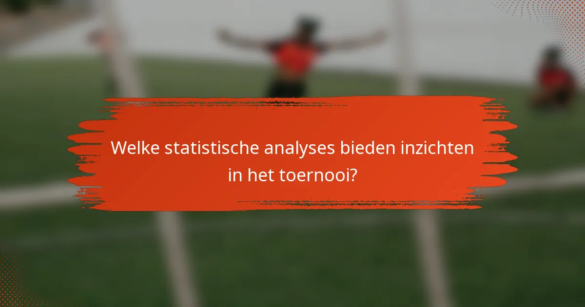 Welke statistische analyses bieden inzichten in het toernooi?