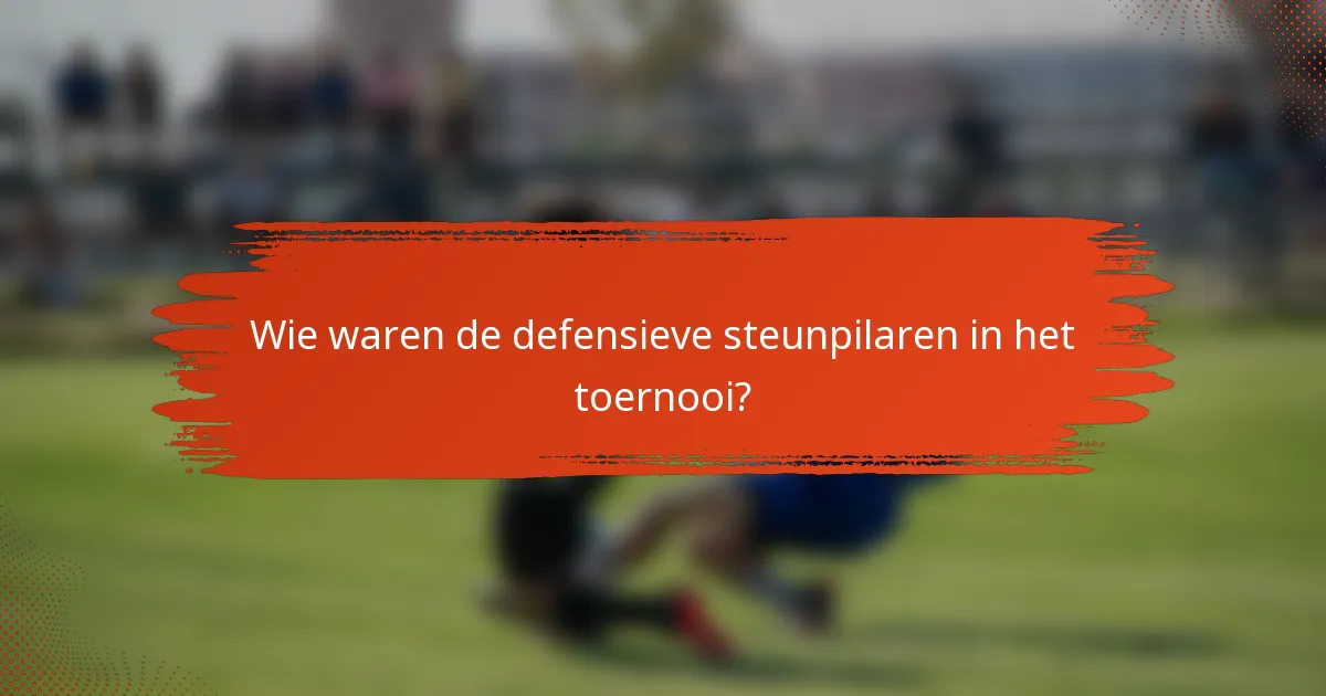 Wie waren de defensieve steunpilaren in het toernooi?