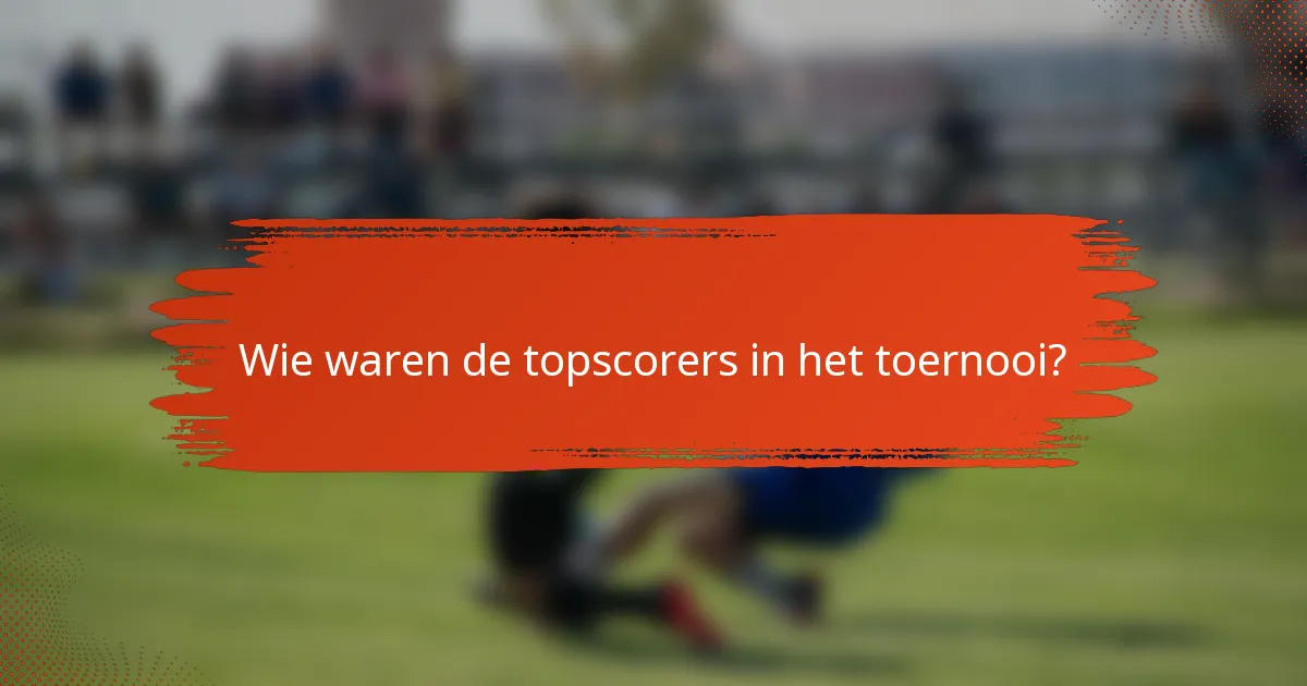 Wie waren de topscorers in het toernooi?